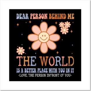 Dear Person Behind Me The World Is A Better Place Love Funny Posters and Art